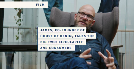 James, Co-Founder of House of Denim, talks the Big Two: Circularity and Consumers
