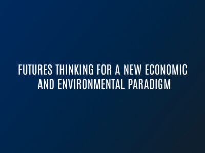 Futures Thinking For a New Economic and Environmental Paradigm