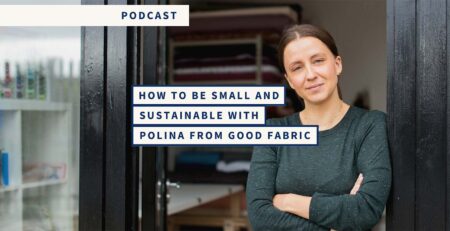 How to be Small and Sustainable with Polina from Good Fabric