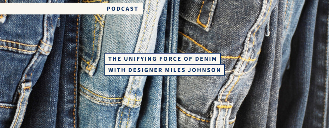 Episode 5: The Unifying Force of Denim with Designer Miles Johnson